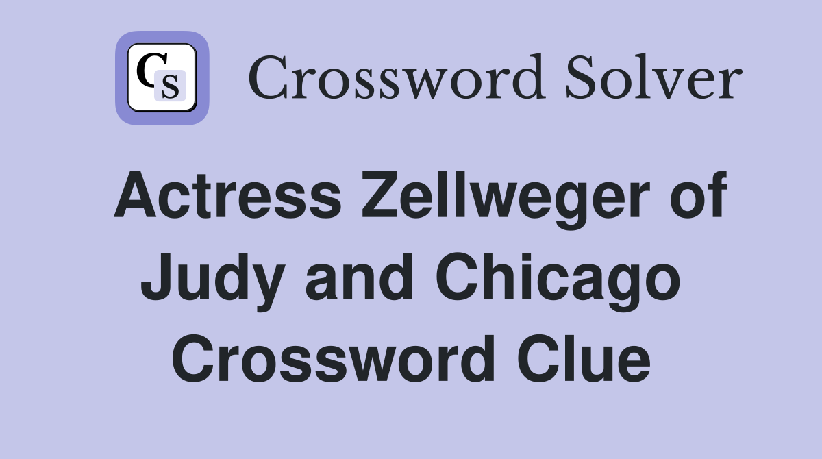 Actress Zellweger of Judy and Chicago Crossword Clue Answers